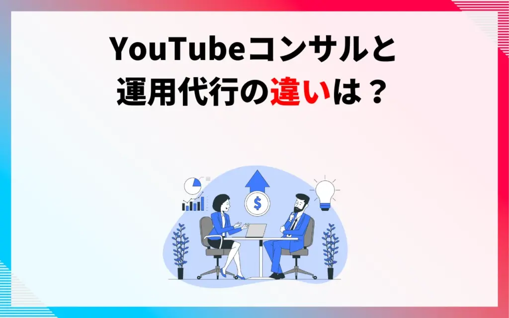 YouTubeコンサルと運用代行の違いは？